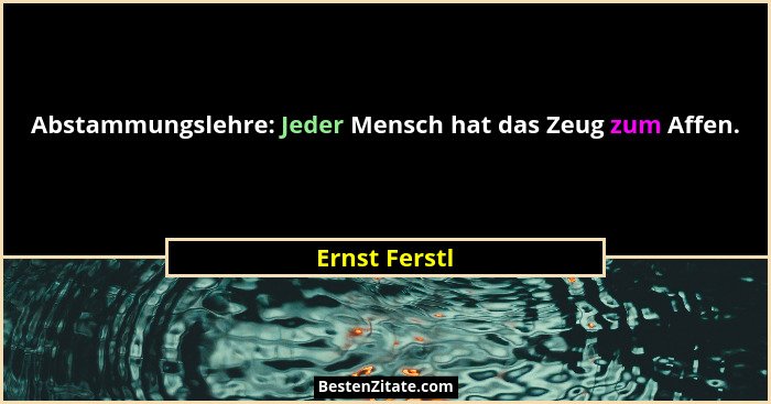 Abstammungslehre: Jeder Mensch hat das Zeug zum Affen.... - Ernst Ferstl