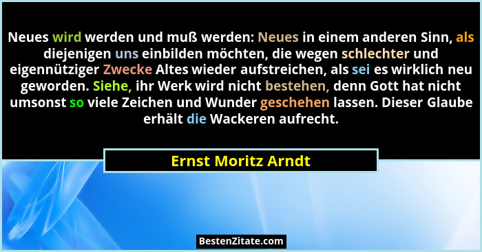 Neues wird werden und muß werden: Neues in einem anderen Sinn, als diejenigen uns einbilden möchten, die wegen schlechter und eig... - Ernst Moritz Arndt