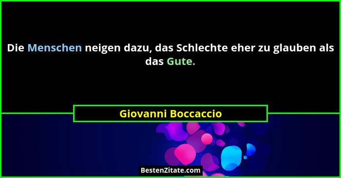 Die Menschen neigen dazu, das Schlechte eher zu glauben als das Gute.... - Giovanni Boccaccio