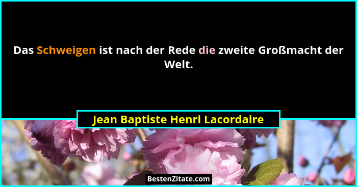 Das Schweigen ist nach der Rede die zweite Großmacht der Welt.... - Jean Baptiste Henri Lacordaire