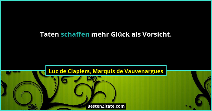 Taten schaffen mehr Glück als Vorsicht.... - Luc de Clapiers, Marquis de Vauvenargues