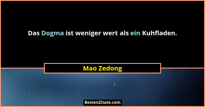 Das Dogma ist weniger wert als ein Kuhfladen.... - Mao Zedong