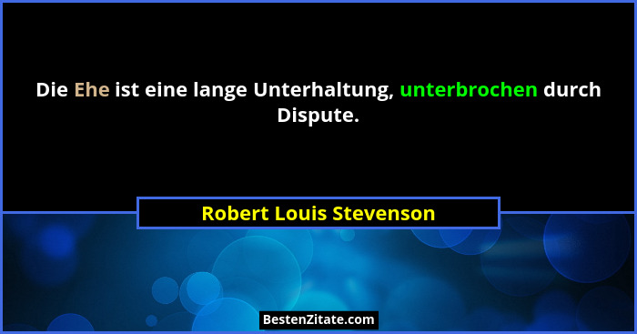 Die Ehe ist eine lange Unterhaltung, unterbrochen durch Dispute.... - Robert Louis Stevenson
