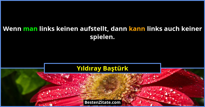 Wenn man links keinen aufstellt, dann kann links auch keiner spielen.... - Yıldıray Baştürk