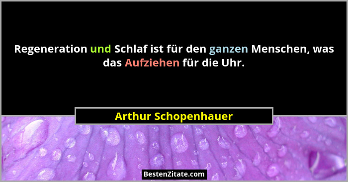 Regeneration und Schlaf ist für den ganzen Menschen, was das Aufziehen für die Uhr.... - Arthur Schopenhauer