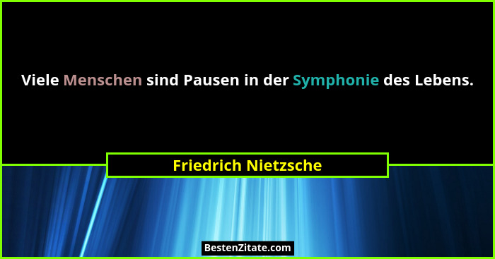 Viele Menschen sind Pausen in der Symphonie des Lebens.... - Friedrich Nietzsche