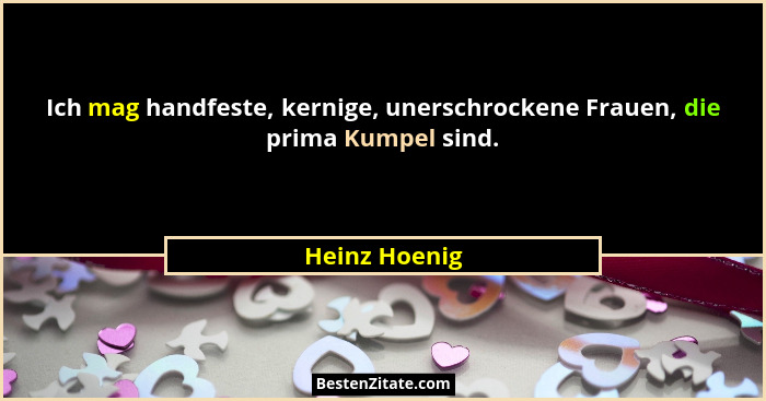 Ich mag handfeste, kernige, unerschrockene Frauen, die prima Kumpel sind.... - Heinz Hoenig
