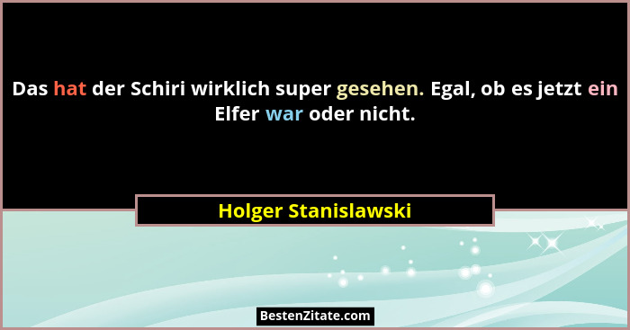 Das hat der Schiri wirklich super gesehen. Egal, ob es jetzt ein Elfer war oder nicht.... - Holger Stanislawski