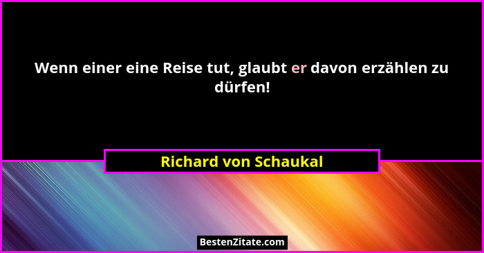 Wenn einer eine Reise tut, glaubt er davon erzählen zu dürfen!... - Richard von Schaukal