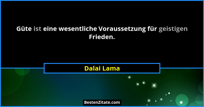 Güte ist eine wesentliche Voraussetzung für geistigen Frieden.... - Dalai Lama