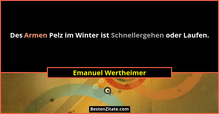Des Armen Pelz im Winter ist Schnellergehen oder Laufen.... - Emanuel Wertheimer