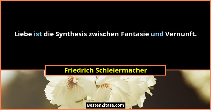 Liebe ist die Synthesis zwischen Fantasie und Vernunft.... - Friedrich Schleiermacher