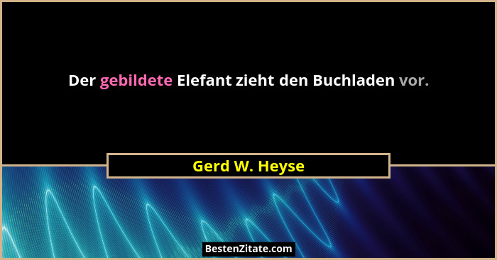 Der gebildete Elefant zieht den Buchladen vor.... - Gerd W. Heyse