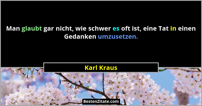 Man glaubt gar nicht, wie schwer es oft ist, eine Tat in einen Gedanken umzusetzen.... - Karl Kraus