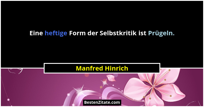 Eine heftige Form der Selbstkritik ist Prügeln.... - Manfred Hinrich