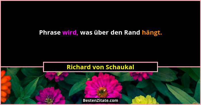Phrase wird, was über den Rand hängt.... - Richard von Schaukal