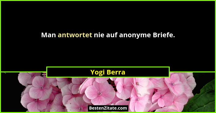 Man antwortet nie auf anonyme Briefe.... - Yogi Berra