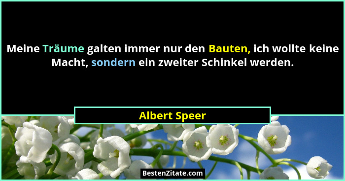 Meine Träume galten immer nur den Bauten, ich wollte keine Macht, sondern ein zweiter Schinkel werden.... - Albert Speer