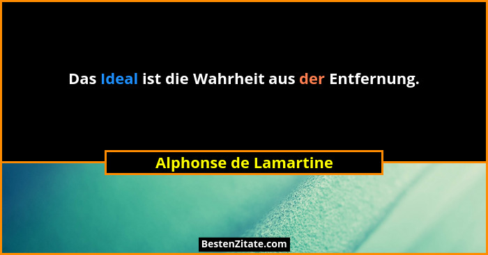 Das Ideal ist die Wahrheit aus der Entfernung.... - Alphonse de Lamartine