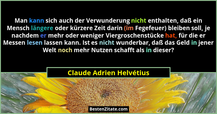 Man kann sich auch der Verwunderung nicht enthalten, daß ein Mensch längere oder kürzere Zeit darin (im Fegefeuer) bleiben s... - Claude Adrien Helvétius