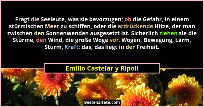 Fragt die Seeleute, was sie bevorzugen; ob die Gefahr, in einem stürmischen Meer zu schiffen, oder die erdrückende Hitze, d... - Emilio Castelar y Ripoll