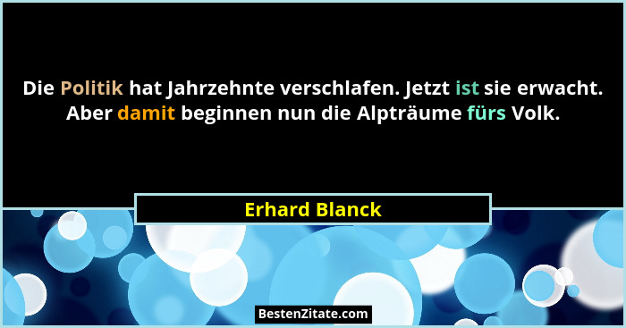 Die Politik hat Jahrzehnte verschlafen. Jetzt ist sie erwacht. Aber damit beginnen nun die Alpträume fürs Volk.... - Erhard Blanck