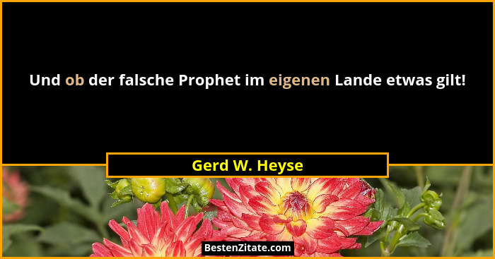 Und ob der falsche Prophet im eigenen Lande etwas gilt!... - Gerd W. Heyse