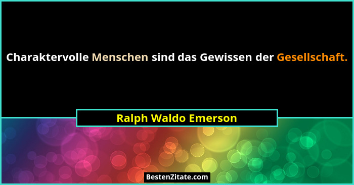 Charaktervolle Menschen sind das Gewissen der Gesellschaft.... - Ralph Waldo Emerson