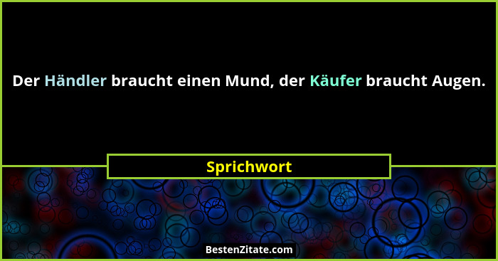 Der Händler braucht einen Mund, der Käufer braucht Augen.... - Sprichwort
