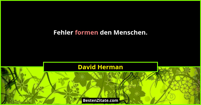 Fehler formen den Menschen.... - David Herman