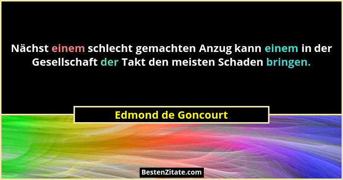 Nächst einem schlecht gemachten Anzug kann einem in der Gesellschaft der Takt den meisten Schaden bringen.... - Edmond de Goncourt