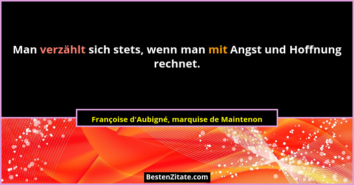 Man verzählt sich stets, wenn man mit Angst und Hoffnung rechnet.... - Françoise d'Aubigné, marquise de Maintenon