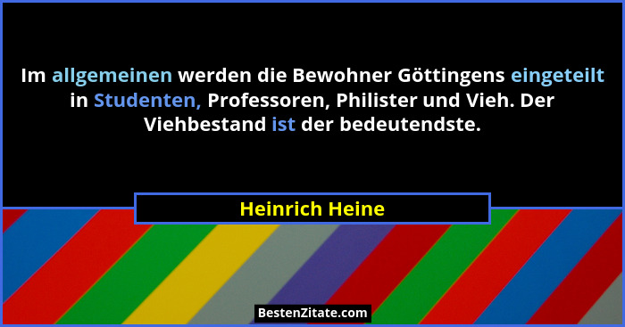 Im allgemeinen werden die Bewohner Göttingens eingeteilt in Studenten, Professoren, Philister und Vieh. Der Viehbestand ist der bedeu... - Heinrich Heine