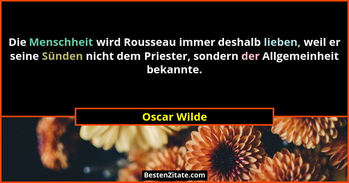 Die Menschheit wird Rousseau immer deshalb lieben, weil er seine Sünden nicht dem Priester, sondern der Allgemeinheit bekannte.... - Oscar Wilde