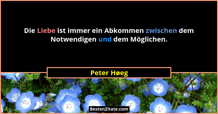 Die Liebe ist immer ein Abkommen zwischen dem Notwendigen und dem Möglichen.... - Peter Høeg