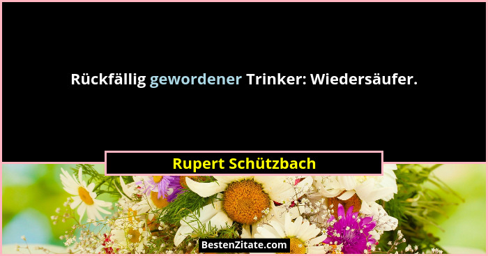 Rückfällig gewordener Trinker: Wiedersäufer.... - Rupert Schützbach