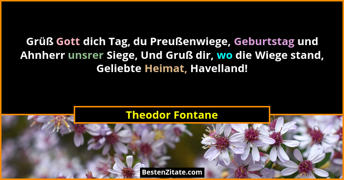 Grüß Gott dich Tag, du Preußenwiege, Geburtstag und Ahnherr unsrer Siege, Und Gruß dir, wo die Wiege stand, Geliebte Heimat, Havella... - Theodor Fontane