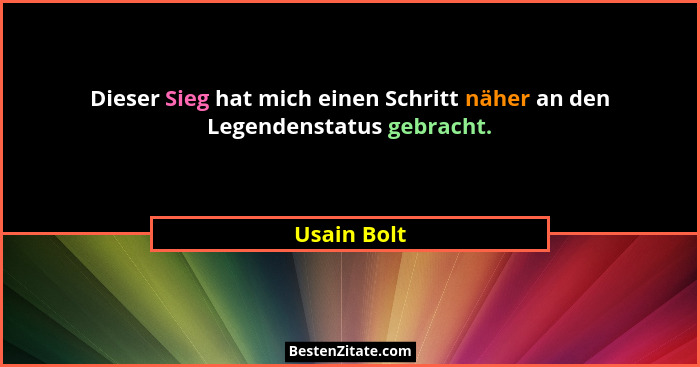 Dieser Sieg hat mich einen Schritt näher an den Legendenstatus gebracht.... - Usain Bolt
