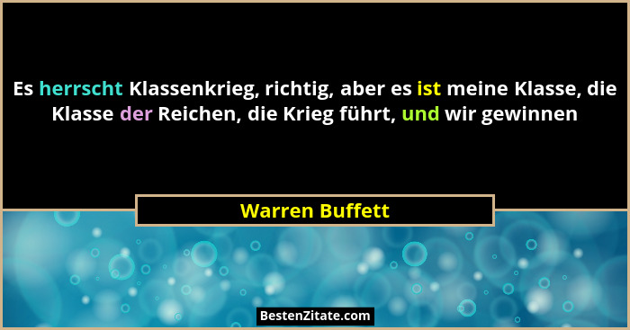 Es herrscht Klassenkrieg, richtig, aber es ist meine Klasse, die Klasse der Reichen, die Krieg führt, und wir gewinnen... - Warren Buffett