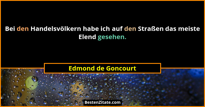 Bei den Handelsvölkern habe ich auf den Straßen das meiste Elend gesehen.... - Edmond de Goncourt