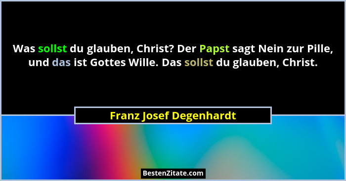 Was sollst du glauben, Christ? Der Papst sagt Nein zur Pille, und das ist Gottes Wille. Das sollst du glauben, Christ.... - Franz Josef Degenhardt