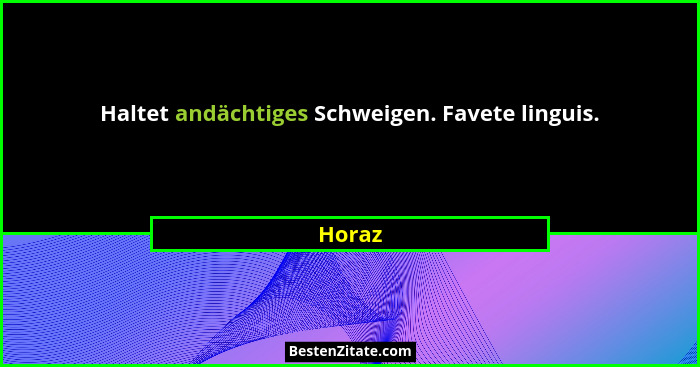 Haltet andächtiges Schweigen. Favete linguis.... - Horaz