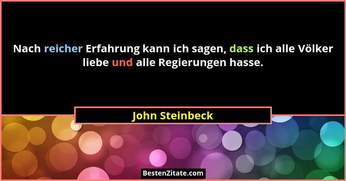Nach reicher Erfahrung kann ich sagen, dass ich alle Völker liebe und alle Regierungen hasse.... - John Steinbeck
