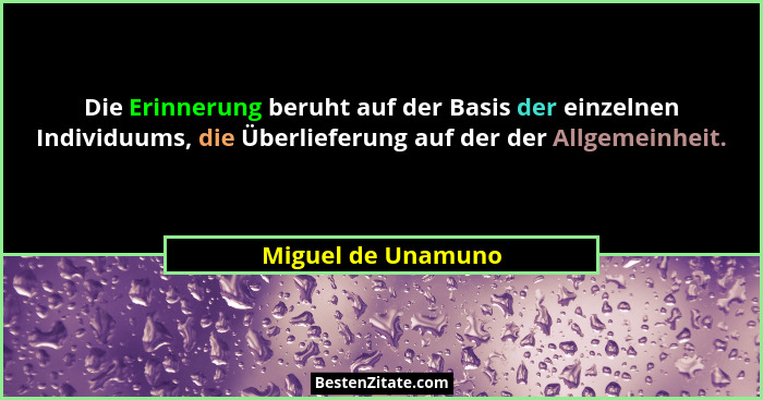 Die Erinnerung beruht auf der Basis der einzelnen Individuums, die Überlieferung auf der der Allgemeinheit.... - Miguel de Unamuno