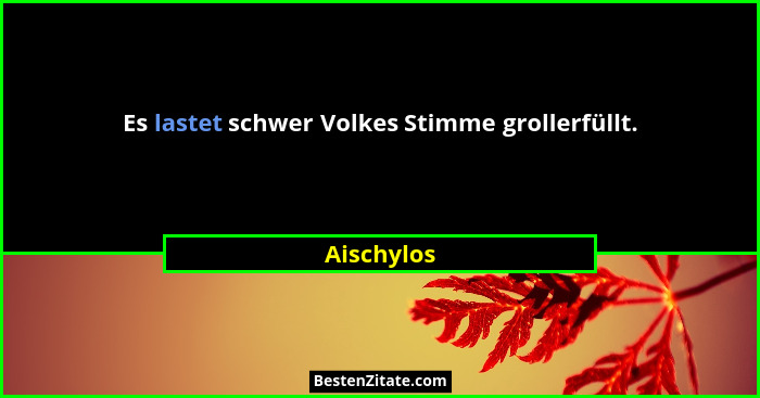 Es lastet schwer Volkes Stimme grollerfüllt.... - Aischylos