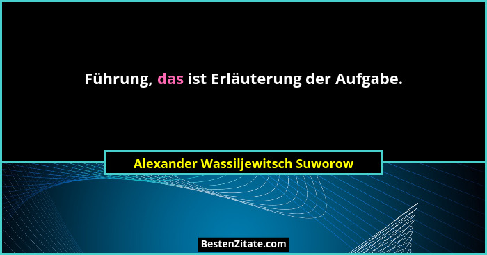 Führung, das ist Erläuterung der Aufgabe.... - Alexander Wassiljewitsch Suworow
