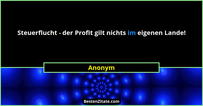 Steuerflucht - der Profit gilt nichts im eigenen Lande!... - Anonym