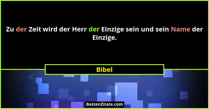 Zu der Zeit wird der Herr der Einzige sein und sein Name der Einzige.... - Bibel