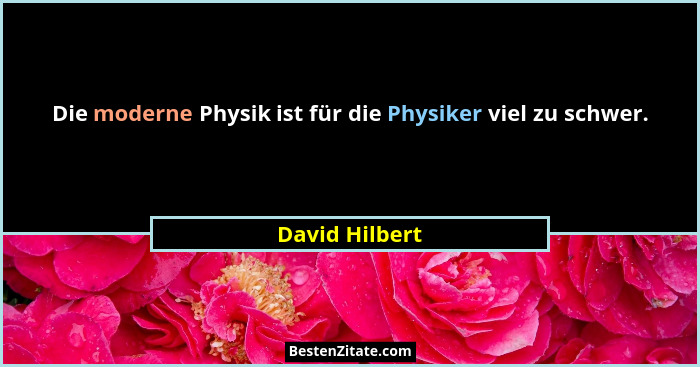 Die moderne Physik ist für die Physiker viel zu schwer.... - David Hilbert