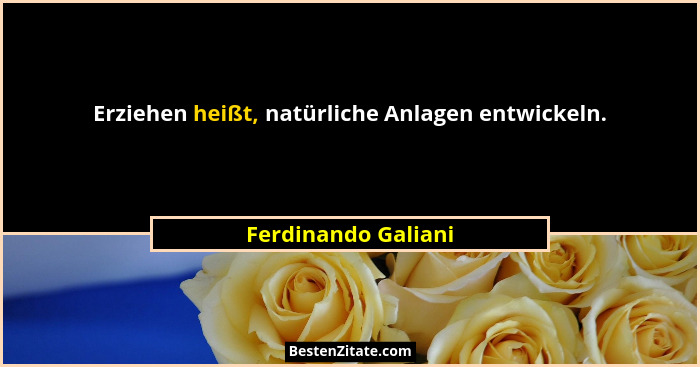 Erziehen heißt, natürliche Anlagen entwickeln.... - Ferdinando Galiani